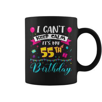 I Can't Keep Calm It's My 55Th Birthday 55 Year Old Coffee Mug - Monsterry