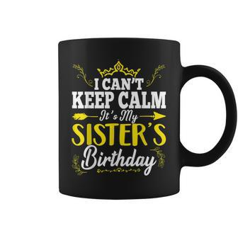 I Can't Keep Calm It's My Sister's Birthday Hbd Family Party Coffee Mug - Thegiftio UK