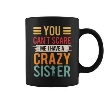 You Can't Scare Me I Have A Crazy Sister Coffee Mug - Thegiftio UK