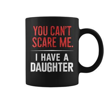 You Can't Scare Me I Have A Daughter Dad Father's Day Coffee Mug - Seseable