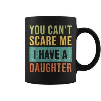 You Can't Scare Me I Have A Daughter Father's Day Coffee Mug - Seseable