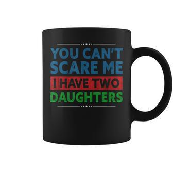 You Can't Scare Me I Have Two Daughters Father's Day Outfit Coffee Mug - Monsterry UK