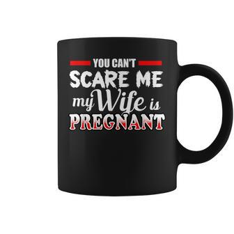 You Cant Scare Me My Wife Is Pregnant Coffee Mug - Monsterry