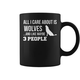 All I Care About Is Wolfves And Life Maybe 3 People Coffee Mug | Mazezy