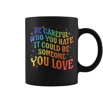 Be Careful Who You Hate Rainbow Lgbt Gay Lesbian Pride Month Coffee Mug - Monsterry