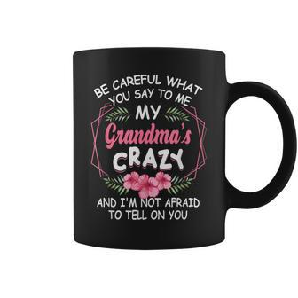 Be Careful What You Say To Me My Grandmas Crazy Family Coffee Mug - Seseable