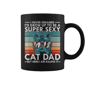 Cat Dad I Never Dreamed I'd Grow Up To Be Super Sexy Cat Dad Coffee Mug - Monsterry AU