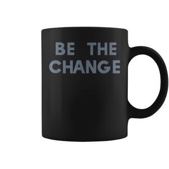 Be The Change Social Awareness Positive Statement Coffee Mug - Monsterry