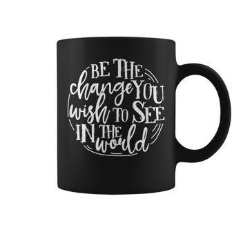 Be The Change You Wish To See In The World Save The Planet Coffee Mug - Monsterry CA