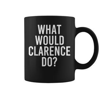What Would Clarence Do Personalized Name Joke Men Coffee Mug - Monsterry