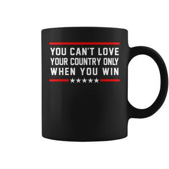 Classic Quote You Can't Love Your Country Only When You Win Coffee Mug - Monsterry