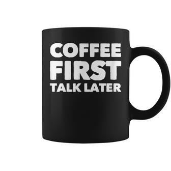 Coffee First Talk Later Caffeine Lover Saying Quote Coffee Mug | Crazezy