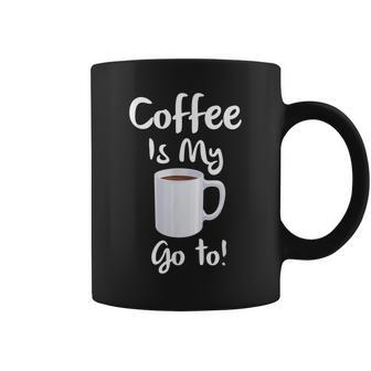 Coffee Is My Go To Coffee Mug - Monsterry