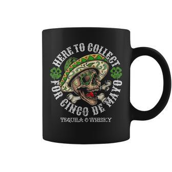 Here To Collect For Cinco De Mayo Tequilla O Whisky Coffee Mug - Monsterry CA