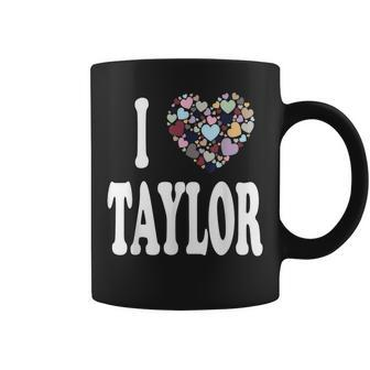 Colorful Heart Taylor First Name Girl I Love Taylor Coffee Mug - Seseable