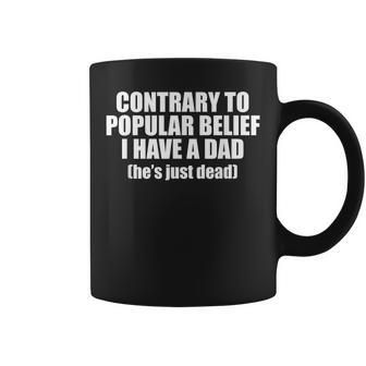 Contrary To Popular Belief I Have A Dad He’S Just Dead Coffee Mug - Thegiftio UK