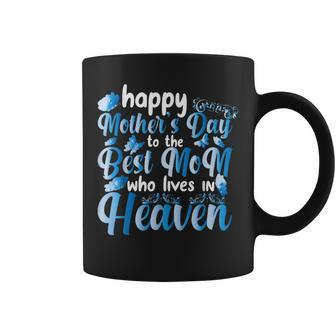 Cool Happy Mother's Day To The Best Mom Who Lives In Heaven Coffee Mug - Seseable
