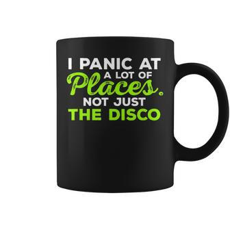 Cool I Panic At A Lot Of Places Not Just The Disco Coffee Mug - Monsterry