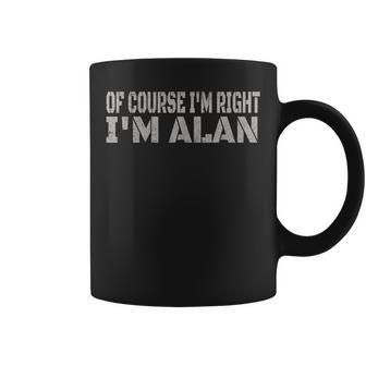 Of Course I'm Right I'm Alan Name Coffee Mug - Seseable