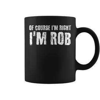 Of Course I'm Right I'm Rob Personalized Name Coffee Mug - Monsterry CA