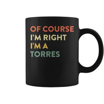 Of Course I'm Right Torres Last Name Surname Humor Coffee Mug - Seseable