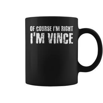 Of Course I'm Right I'm Vince Personalized Name Coffee Mug - Monsterry DE