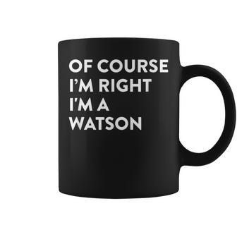 Of Course I'm Right Watson Last Name Surname Humor Coffee Mug - Seseable