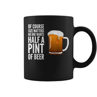 Of Course Size Matters No One Wants Half A Pint Coffee Mug - Monsterry DE