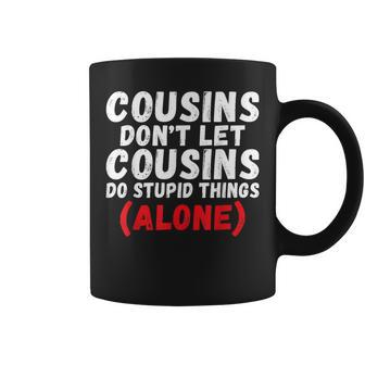 Cousins Dont Let Cousins Do Stupid Things Alone Cousin Coffee Mug | Mazezy