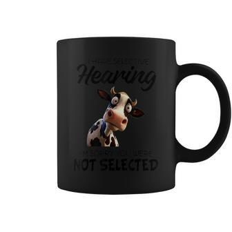 Cow I Have Selective Hearing I’M Sorry You Were Not Selected Coffee Mug | Mazezy