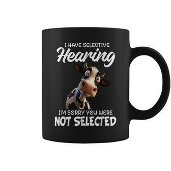 Cow I Have Selective Hearing I'm Sorry You Were Not Selected Coffee Mug - Thegiftio UK