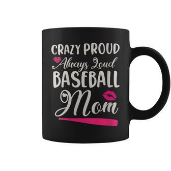 Crazy Proud Always Loud Baseball Mom Sayings Coffee Mug - Monsterry