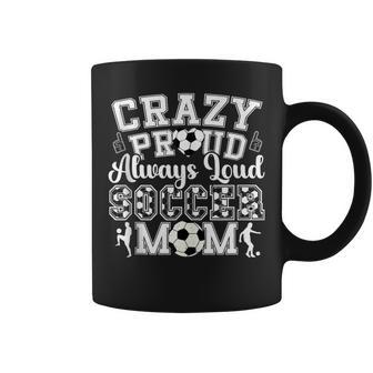 Crazy Proud Always Loud Soccer Mom For Women Coffee Mug - Monsterry DE