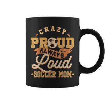 Crazy Proud Always Loud Soccer Mom Goalkeeper Mother's Day Coffee Mug - Monsterry UK