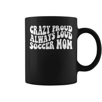 Crazy Proud Always Loud Soccer Mom Trendy Soccer Mom Women's Coffee Mug - Monsterry UK