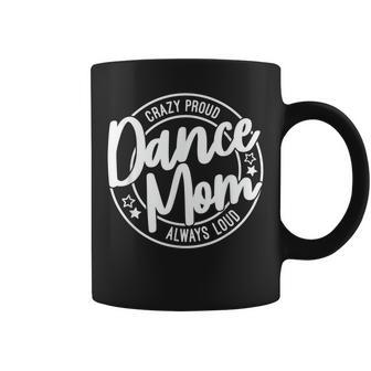 Crazy Proud Dance Mom Always Loud Dance Lover Mama Family Coffee Mug | Mazezy