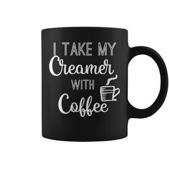 I Take My Creamer With Coffee Coffee Lover Coffee Mug - Monsterry