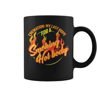 Cremation My Last Hope For A Smoking Hot Body Coffee Mug - Monsterry