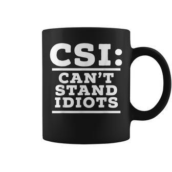 Csi Can’T Stand Idiots Sarcastic Dad Joke Dad Humor Coffee Mug - Monsterry