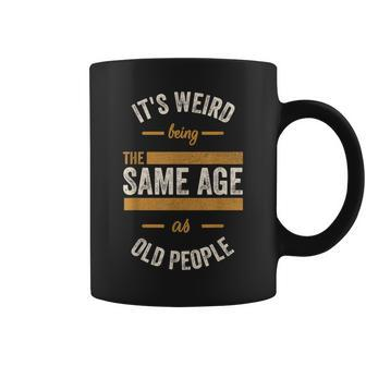Dad Birthday Weird Being Same Age As Old People Coffee Mug - Monsterry AU