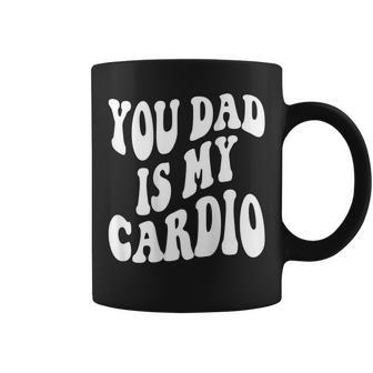 Your Dad Is My Cardio On Back Coffee Mug - Monsterry AU