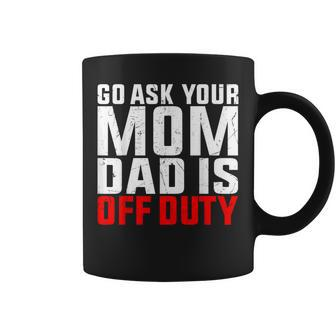 Dad Is Off Duty Go Ask Your Mom Father's Day Coffee Mug - Monsterry UK