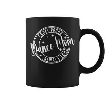 Dance Mom Crazy Proud Always Loud Dance Competition Dance Coffee Mug - Monsterry CA