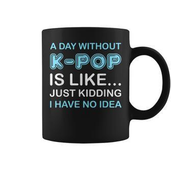 A Day Without K-Pop Saying Korean K-Pop Music Lovers Coffee Mug - Monsterry AU