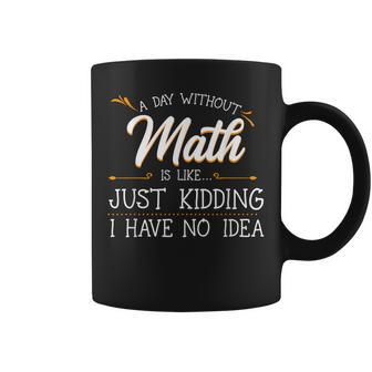 A Day Without Math Student Mathematics Lover Mathematician Coffee Mug - Monsterry
