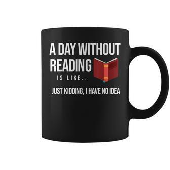 A Day Without Reading Is Like I Have No Idea Book Lover Coffee Mug - Monsterry UK