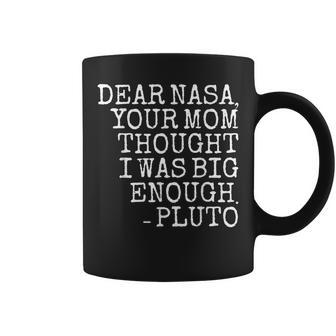 Dear Nasa Your Mom Thought I Was Big Enough -Pluto Coffee Mug - Thegiftio UK