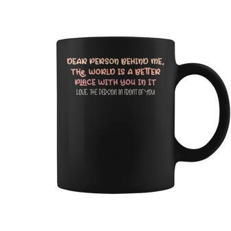 Dear Person Behind Me The World Is A Better Place With You Coffee Mug - Monsterry CA
