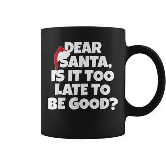 Dear Santa Is It Too Late To Be Good Christmas Coffee Mug - Monsterry AU