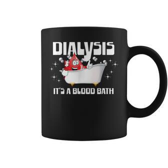 Dialysis It's A Blood Bath A Dialysis Patient Or Nurse Coffee Mug - Monsterry AU